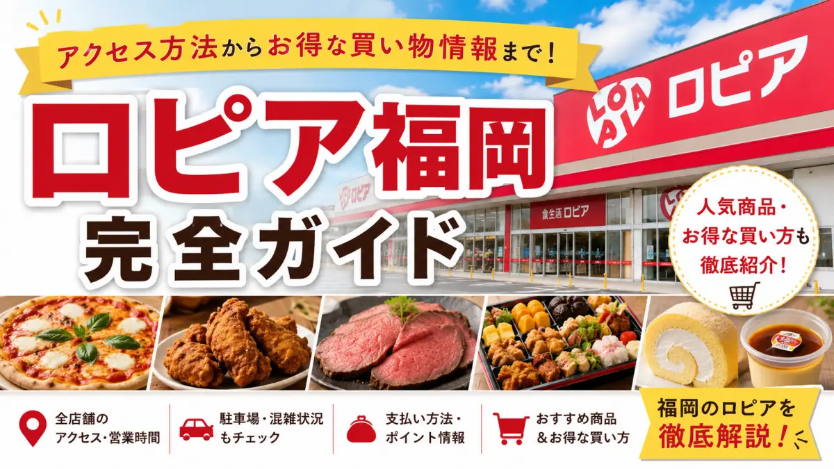 「ロピア福岡完全ガイド！アクセス方法からお得な買い物情報まで」