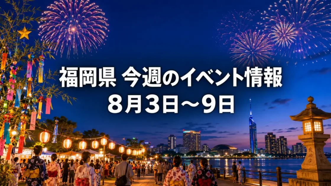 福岡県 今週開催イベント情報まとめ【2026年8月3日〜9日】祭り・花火・七夕