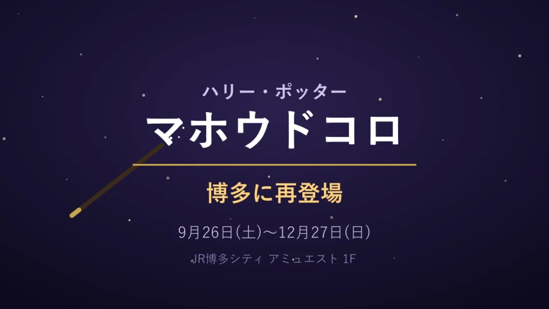 ハリー・ポッター マホウドコロ博多に再登場｜9/26〜12/27アミュエスト開催